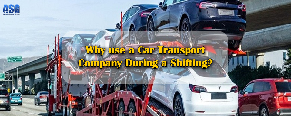 Why use a Car Transport Company During a Shifting?