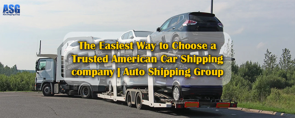 The Easiest Way to Choose a Trusted American Car Shipping company | Auto Shipping Group