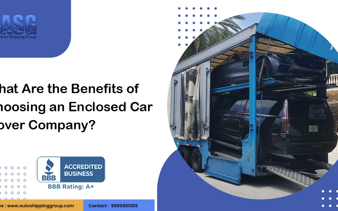 What Are the Benefits of Choosing an Enclosed Car Mover Company?